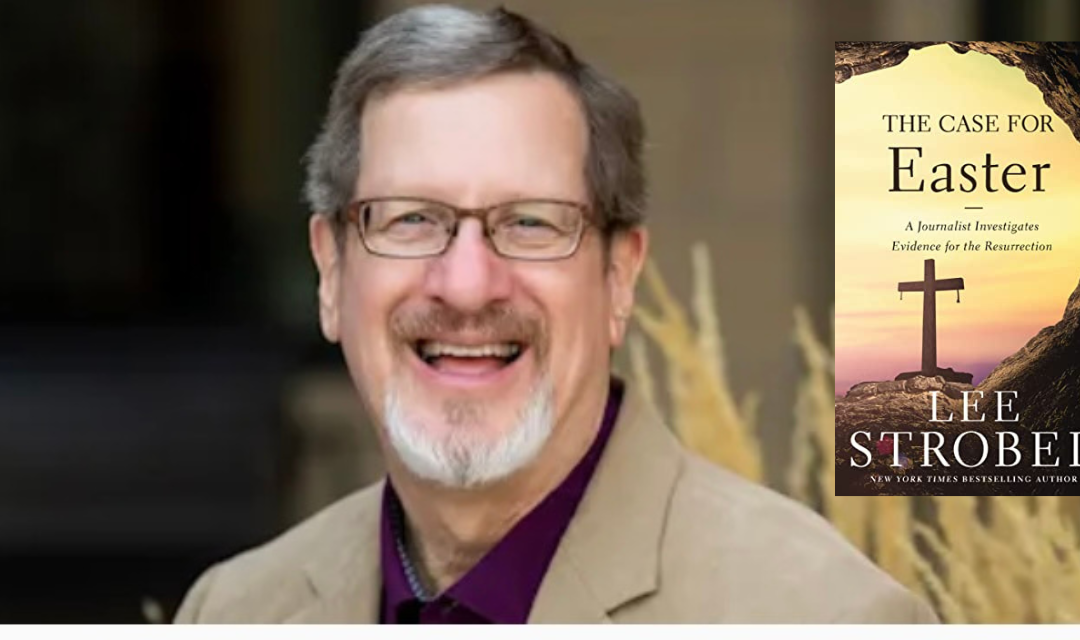 Bestselling Author Lee Strobel and the 4 Proofs of the Resurrection
