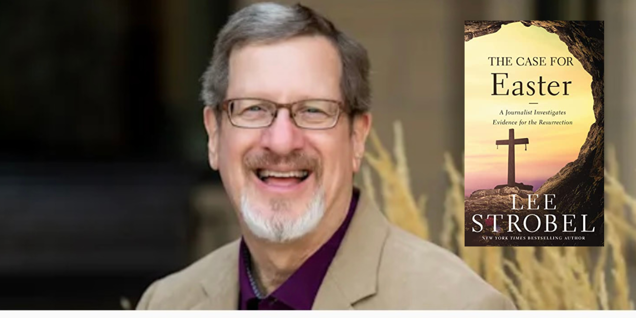 Bestselling Author Lee Strobel and the 4 Proofs of the Resurrection